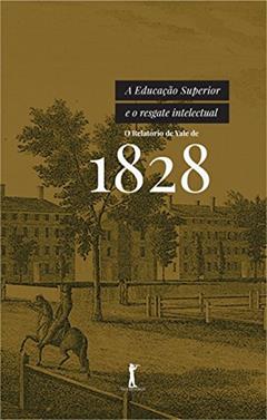A Educação Superior e o Resgate Intelectual. O Relatório de Yale de 1828, do autor Universidade de Yale