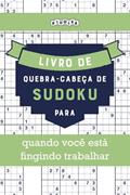 Ler Livro de quebra-cabeças de Sudoku para quando você está fingindo trabalhar (Portuguese Edition), do autor Riddler Books Ler Livro de quebra-cabeças de Sudoku para quando você está fingindo trabalhar (Portuguese Edition), do autor Riddler Books