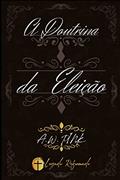 Ler A Doutrina da Eleição: Eleição Incondicional, do autor A.W. Pink; A.W Pink