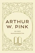 Ler Os dez mandamentos, do autor Arthur W. Pink Ler Os dez mandamentos, do autor Arthur W. Pink