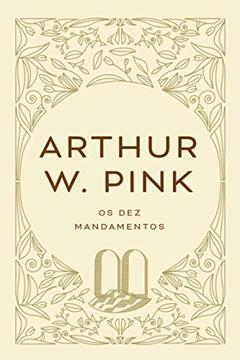 Os dez mandamentos, do autor Arthur W. Pink