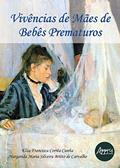 Ler Vivências de mães de bebês prematuros, do autor Margarida Maria Silveira Britto de Carvalho; Elza Francisca Corrêa Cunha