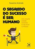 Ler O segredo do sucesso é ser humano: Como conquistar resultados sensacionais na vida pessoal e profissional, do autor Susanne Andrade Ler O segredo do sucesso é ser humano: Como conquistar resultados sensacionais na vida pessoal e profissional, do autor Susanne Andrade