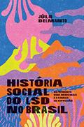 Ler História social do LSD no Brasil: Os primeiros usos medicinais e o começo da repressão, do autor Júlio Delmanto Ler História social do LSD no Brasil: Os primeiros usos medicinais e o começo da repressão, do autor Júlio Delmanto