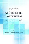 Ler As Possessões Portuguezas: Seu Passado, Seu Presente e Seu Futuro; Con Un Projecto para Engrandecimento da Africa (Classic Reprint), do autor António Maria de Campos Júnior