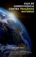 Ler Guia De Sobrevivência Contra Tragédias Naturais: Guia Definitivo Para Se Proteger De Desastres Naturais, Tsunamis, Tufões, Terremotos, Mudanças Climáticas, Vulcão E Furacão, do autor William Hall Ler Guia De Sobrevivência Contra Tragédias Naturais: Guia Definitivo Para Se Proteger De Desastres Naturais, Tsunamis, Tufões, Terremotos, Mudanças Climáticas, Vulcão E Furacão, do autor William Hall