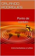 Ler Ponto de contato: Entre borboletas e tufões (Gestão, liderança e outras ideias.), do autor ORLANDO RODRIGUES Ler Ponto de contato: Entre borboletas e tufões (Gestão, liderança e outras ideias.), do autor ORLANDO RODRIGUES