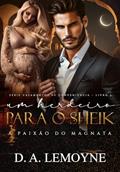 Ler Um Herdeiro para o Sheik: A Paixão do Magnata (Casamentos de Conveniência Livro 3), do autor D. A. Lemoyne