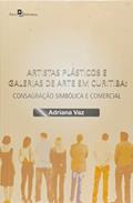 Ler Artistas Plásticos e Galerias de Arte em Curitiba: Consagração Simbólica e Comercial, do autor Adriana Vaz
