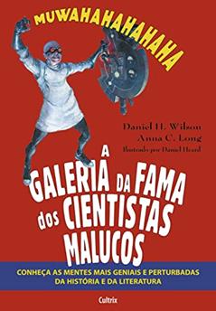A Galeria da Fama dos Cientistas Malucos, do autor Daniel H. Wilson; Anna C. Long
