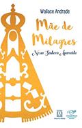 Ler Mãe de milagres: Nossa Senhora Aparecida, do autor Wallace Andrade