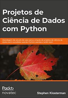 Projetos de Ciência de Dados com Python: Abordagem de Estudo de Caso Para a Criação de Projetos de Ciência de Dados Bem-sucedidos Usando Python, Pandas e Scikit-learn, do autor Stephen Klosterman