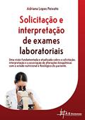 Ler Solicitação e Interpretação de Exames Laboratoriais: Uma visão fundamentada e atualizada sobre a solicitação, interpretação e associação de alterações ... nutricional e fisiológico do paciente., do autor Adriana Lopes Peixoto