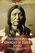 Ler Enterrem meu coração na curva do rio: A dramática história dos índios norte-americanos, do autor Dee Brown Ler Enterrem meu coração na curva do rio: A dramática história dos índios norte-americanos, do autor Dee Brown