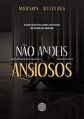 Ler Não Andeis Ansiosos: Um guia básico para aconselhar pessoas que sofrem com ansiedade, do autor Madson Oliveira Ler Não Andeis Ansiosos: Um guia básico para aconselhar pessoas que sofrem com ansiedade, do autor Madson Oliveira
