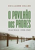 Ler O Pavilhão dos Padres: Dachau 1938 - 1945, do autor Guillaume Zeller