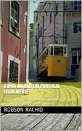 Ler Como Morar em Portugal Legalmente: O passo a passo para obter qualidade de vida em um país de primeiro mundo!, do autor Robson Rachid