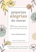 Ler Pequenas Alegrias do Morar: 101 ideias inspiradoras para você amar sua casa, do autor Letícia de Almeida Alves