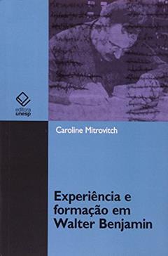 Experiência e formação em Walter Benjamin, do autor Caroline Mitrovitch