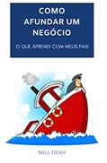 Ler COMO AFUNDAR UM NEGÓCIO: O QUE APRENDI COM MEUS PAIS, do autor Nell Hessy
