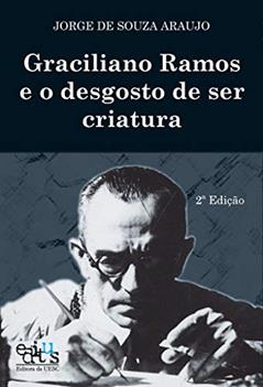 Graciliano Ramos e o Desgosto de ser Criatura, do autor Jorge de Souza Araujo