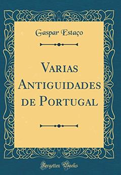 Varias Antiguidades de Portugal (Classic Reprint), do autor Gaspar Estaço