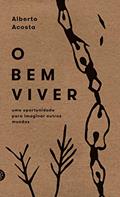 Ler O Bem Viver: uma oportunidade para imaginar outros mundos, do autor Alberto Acosta Ler O Bem Viver: uma oportunidade para imaginar outros mundos, do autor Alberto Acosta