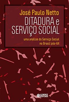 Ditadura e Serviço Social: Uma análise do Serviço Social no Brasil pós-64, do autor José Paulo Netto