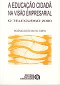Ler A Educação Cidadã na Visão Empresarial: o Telecurso 2000, do autor Celso do Prado Ferraz de Carvalho