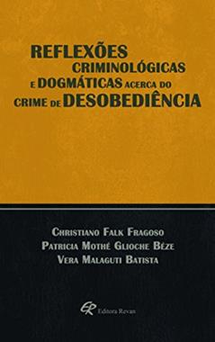 Reflexões criminológicas e dogmáticas acerca do crime de desobediência, do autor Christiano Falk Fragoso; Patricia Mothé Glioche Béze; Vera Malaguti Batista