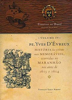 Yves D'Évreux: História das Coisas Mais Memoráveis Ocorridas no Maranhão nos Anos de 1613 e 1614 (Volume 4), do autor Fundação Darcy Ribeiro