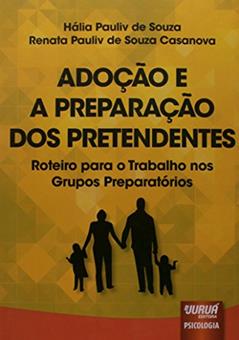 Adoção e a Preparação dos Pretendentes - Roteiro para o Trabalho nos Grupos Preparatórios, do autor Hália Pauliv de Souza; Renata Pauliv de Souza Casanova