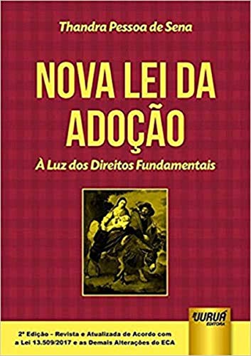 Nova Lei da Adoção - À Luz dos Direitos Fundamentais - De Acordo com a Lei 13.509/2017 e as Demais Alterações do ECA, do autor Thandra Pessoa de Sena