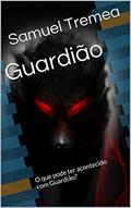Ler Guardião: O que pode ter acontecido com Guardião?, do autor Samuel Tremea Ler Guardião: O que pode ter acontecido com Guardião?, do autor Samuel Tremea
