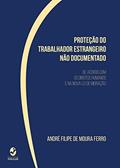 Ler Proteção do Trabalhador Estrangeiro Não Documentado: de Acordo com os Direitos Humanos e na Nova lei de Migração, do autor André Filipe de Moura Ferro