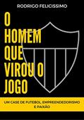 Ler O Homem que Virou o Jogo: Um Case de Futebol, Empreendedorismo e Paixão, do autor Rodrigo Felicissimo