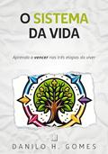 Ler O Sistema da Vida: Aprenda a vencer nas três etapas do viver, do autor Danilo H. Gomes Ler O Sistema da Vida: Aprenda a vencer nas três etapas do viver, do autor Danilo H. Gomes