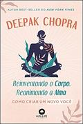 Ler Reinventando o Corpo, Reanimando a Alma: Como Criar um Novo Você, do autor Deepak Chopra