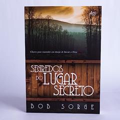 Segredos do Lugar Secreto: Chaves para reacender seu desejo de buscar a Deus, do autor Bob Sorge