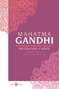 Ler Um Guia Para a Saúde: O Homem, a Natureza e a Sabedoria do bem Viver, do autor Mahatma Gandhi