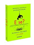Ler E Se? - Respostas científicas para perguntas absurdas, do autor Randall Munroe