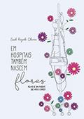 Ler Em hospitais também nascem flores: Relato de uma paciente que viveu o câncer, do autor Sarah Rezende Oliveira