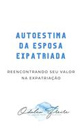 Ler Autoestima das Esposa Expatriada: Reencontrando seu valor na expatriação, do autor Odalea Novais Freire Ler Autoestima das Esposa Expatriada: Reencontrando seu valor na expatriação, do autor Odalea Novais Freire