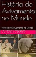 Ler História do Avivamento no Mundo: História do Avivamento no Mundo (Teologia Pentencostal Livro 1), do autor Ailton Cristo