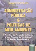 Ler Administração Pública & Políticas de Meio Ambiente - O Princípio da Precaução Ambiental e uma Proposta de Teoria Geral da Decisão Administrativa, do autor Sandro Lucio Dezan Ler Administração Pública & Políticas de Meio Ambiente - O Princípio da Precaução Ambiental e uma Proposta de Teoria Geral da Decisão Administrativa, do autor Sandro Lucio Dezan