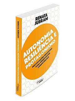 Autonomia, Resiliência e Protagonismo: Provocações Reflexivas Para Desenvolver Competências, do autor Renata Jubram