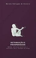 Ler Retribuição e Prosperidade: Gênese, percurso histórico e confronto com a Teologia da Graça, do autor Marcelo Rodrigues de Oliveira