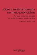 Ler Sobre a miséria humana no meio publicitário: Por que o mundo agoniza em razão do nosso modo de vida, do autor Grupo Marcuse Ler Sobre a miséria humana no meio publicitário: Por que o mundo agoniza em razão do nosso modo de vida, do autor Grupo Marcuse