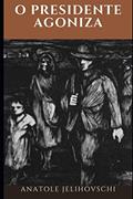Ler O Presidente Agoniza, do autor Anatole Jelihovschi Ler O Presidente Agoniza, do autor Anatole Jelihovschi