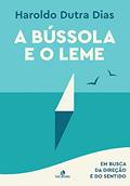 Ler A Bússola e o Leme: Em busca da direção e do sentido, do autor Haroldo Dutra Dias